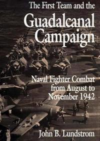The First Team and the Guadalcanal Campaign: Naval Fighter Combat from August to November 1942