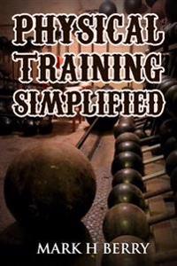 Physical Training Simplified: (Original Version, Restored)