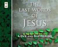 The Last Words of Jesus: A Meditation on Love and Suffereng