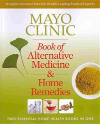 Mayo Clinic Book of Alternative Medicine & Home Remedies: Two Essential Home Health Books in One