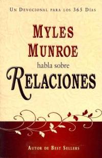 Myles Munroe Habla Sobre Relaciones: Un Devocional Para los 365 Dias = Myles Munroe Talks Obut Relationships