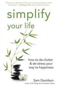 Simplify Your Life: How to de-Clutter & de-Stress Your Way to Happiness