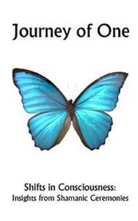 Journey of One: Shifts in Consciousness: Insights from Shamanic Ceremonies