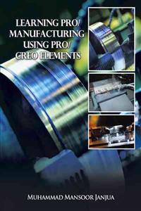 Learning Pro/Manufacturing Using Pro/Creo Elements