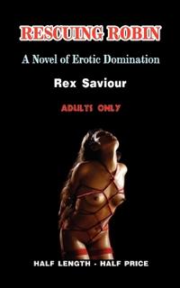 Rescuing Robin: A Novel of Erotic Domination, Bondage and Bdsm