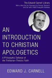 An Introduction to Christian Apologetics: A Philosophic Defense of the Trinitarian-Theistic Faith