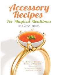 Accessory Recipes for Magical Mealtimes: Learn to Accessorize Your Everyday Meals with Some Quick and Delicious International Side Dishes