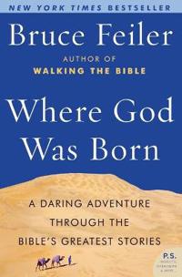 Where God Was Born: A Daring Adventure Through the Bible's Greatest Stories