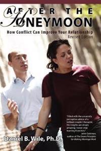 After the Honeymoon: How Conflict Can Improve Your Relationship-Revised Edition