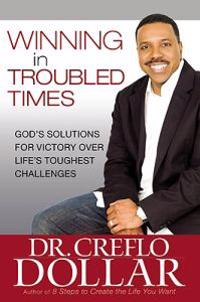 Winning in Troubled Times: God's Solutions for Victory Over Life's Toughest Challenges