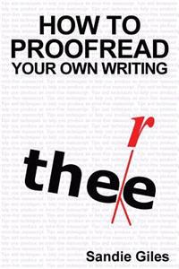 How to Proofread Your Own Writing: Tips and Techniques to Help You Produce an Error-Free Manuscript