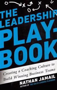 The Leadership Playbook: Creating a Coaching Culture to Build Winning Business Teams