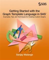 Getting Started with the Graph Template Language in SAS: Examples, Tips, and Techniques for Creating Custom Graphs