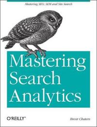 Mastering Search Analytics: Measuring Seo, Sem and Site Search