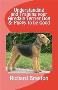 Understanding and Training Your Airedale Terrier Dog & Puppy to Be Good