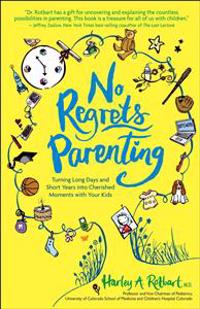 No Regrets Parenting: Turning Long Days and Short Years Into Cherished Moments with Your Kids