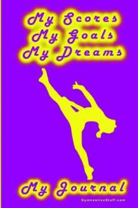 Gymnastics Journal... My Scores, My Goals, And My Dreams