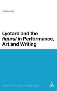 Lyotard and the Figural in Performance, Art and Writing