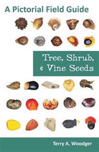 Tree, Shrub, and Vine Seeds: A Pictorial Field Guide