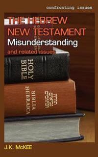 The Hebrew New Testament Misunderstanding and Related Issues