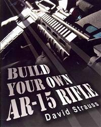 Build Your Own AR-15 Rifle: In Less Than 3 Hours You Too, Can Build Your Own Fully Customized AR-15 Rifle from Scratch...Even If You Have Never To