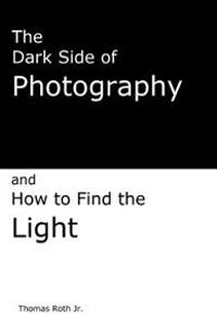 The Dark Side of Photography: How to Find the Light
