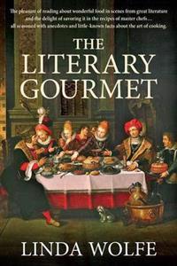 The Literary Gourmet: The Pleasure of Reading about Wonderful Food in Scenes from Great Literature, the Delight of Savoring It in the Recipe