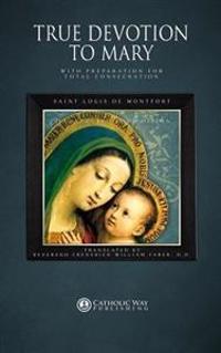 True Devotion to Mary: With Preparation for Total Consecration: [Illustrated Edc Edition]