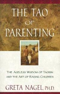 The Tao of Parenting: The Ageless Wisdom of Taoism and the Art of Raising Children