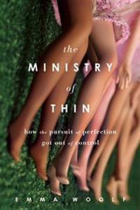 The Ministry of Thin: How the Pursuit of Perfection Got Out of Control