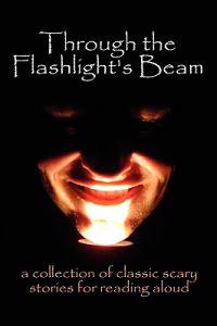 Through the Flashlight S Beam: A Collection of Classic Scary Stories for Reading Aloud