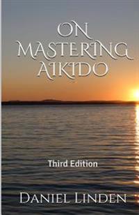 On Mastering Aikido, 2nd Edition: Nine Dialogs on Principles from Black Belt to Master