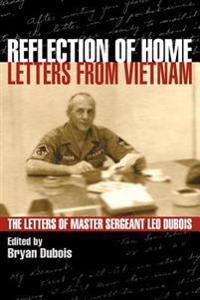 Reflection of Home - Letters from Vietnam; The Letters of Master Sergeant Leo DuBois