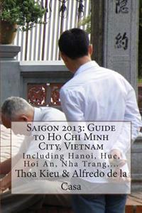 Saigon 2013: Guide to Ho Chi Minh City, Vietnam: Including Hanoi, Hue, Hoi An, Nha Trang, ...