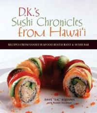 D.K.'s Sushi Chronicles from Hawai'i: Recipes from Sansei Seafood Restaurant & Sushi Bar