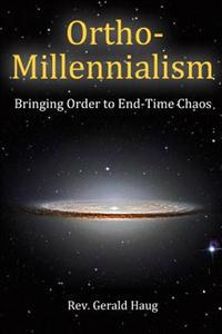 Ortho-Millennialism: Bringing Order to End-Time Chaos