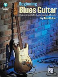 Beginning Blues Guitar: A Guide to the Essential Chords, Licks, Techniques &'Concepts [With CD]