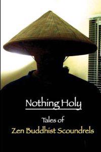 Nothing Holy: Tales of Zen Buddhist Scoundrels