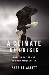 A Climate of Crisis: America in the Age of Environmentalism