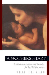 A Mother's Heart: A Look at Values, Vision, and Character for the Christian Mother