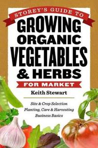 Storey's Guide to Growing Organic Vegetables and Herbs for Market