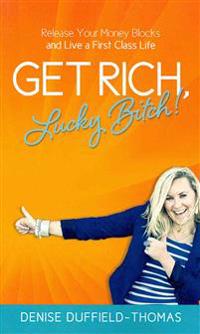 Get Rich, Lucky Bitch!: Release Your Money Blocks and Live a First Class Life