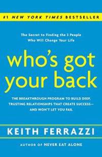 Who's Got Your Back: The Breakthrough Program to Build Deep, Trusting Relationships That Create Success -- And Won't Let You Fail