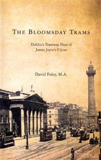 The Bloomsday Trams: Dublin's Tramway Fleet of James Joyce's Ulysses