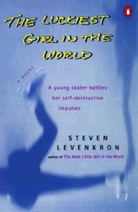 The Luckiest Girl in the World: A Young Skater Battlres Her Self-Destructive Impulses