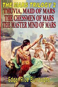 The Mars Trilogy 2: Thuvia, Maid of Mars, the Chessmen of Mars, the Master Mind of Mars