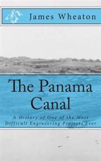 The Panama Canal: A History of One of the Most Difficult Engineering Projects Ever
