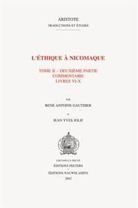 L'Ethique A Nicomaque, Tome 2: Introduction, Traduction Et Commentaire Par Rene Antoine Gauthier Et Jean Yves Jolif