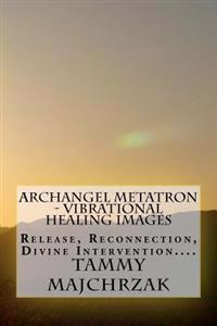 Archangel Metatron - Vibrational Healing Images: Release, Reconnection, Divine Intervention....