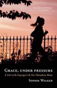 Grace, Under Pressure: A Girl with Asperger's & Her Marathon Mom